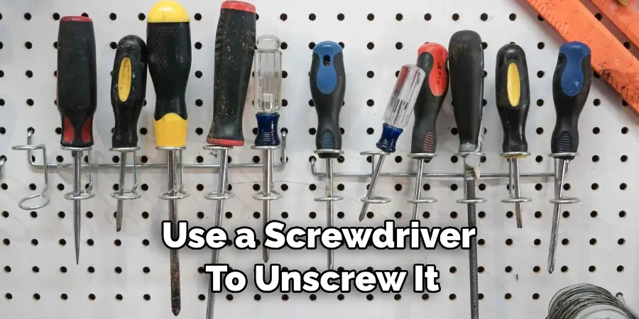 Use a Screwdriver to Unscrew It
