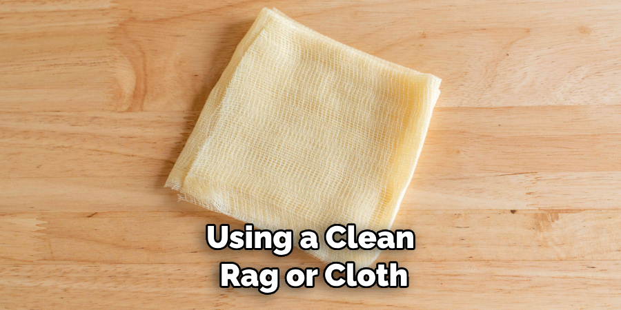 Using a Clean Rag or Cloth