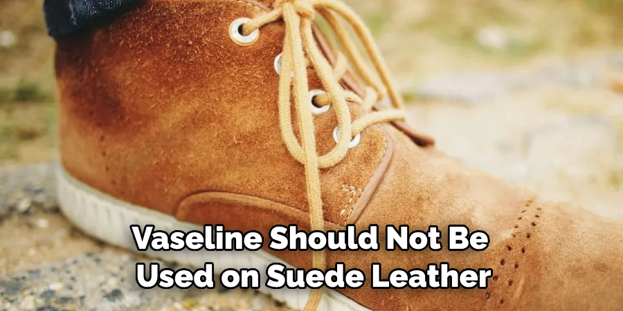Vaseline Should Not Be Used on Suede Leather