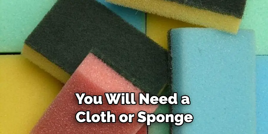 You Will Need a Cloth or Sponge