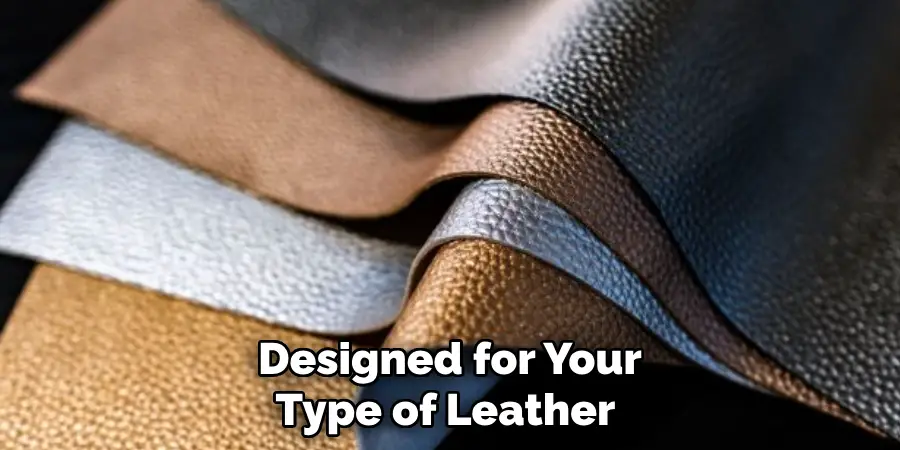 Designed for Your Type of Leather 