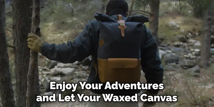 Enjoy Your Adventures and Let Your Waxed Canvas