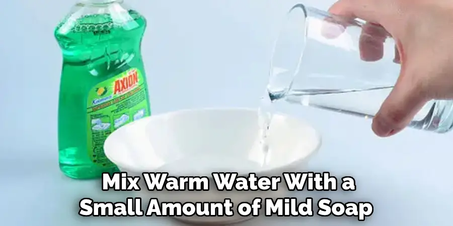 Mix Warm Water With a Small Amount of Mild Soap 