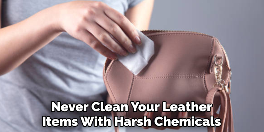 Never Clean Your Leather Items With Harsh Chemicals