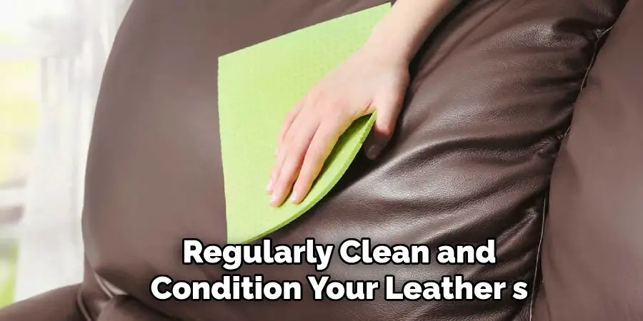 Regularly Clean and Condition Your Leather 