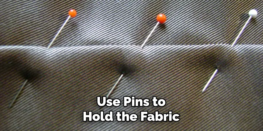 Use Pins to Hold the Fabric