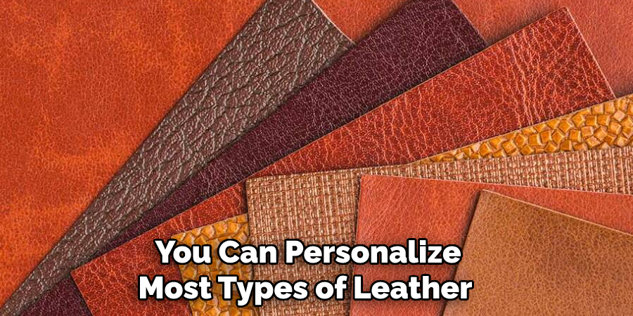  You Can Personalize Most Types of Leather