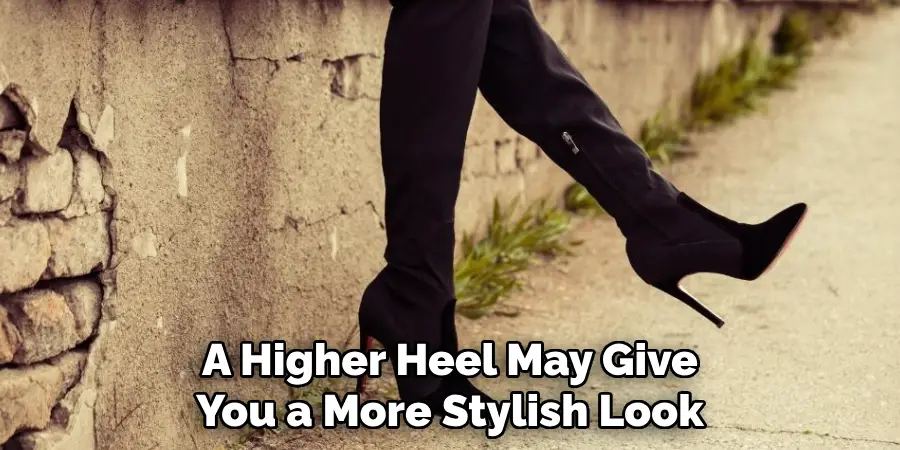 A Higher Heel May Give You a More Stylish Look
