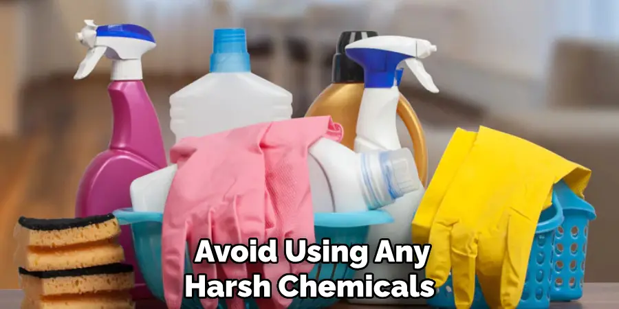 Avoid Using Any Harsh Chemicals