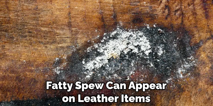 Fatty Spew Can Appear on Leather Items