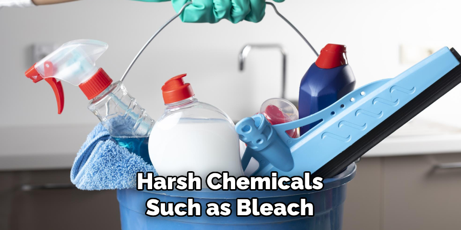 Harsh Chemicals Such as Bleach
