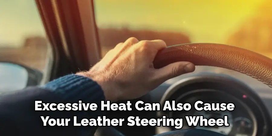 Excessive Heat Can Also Cause Your Leather Steering Wheel 