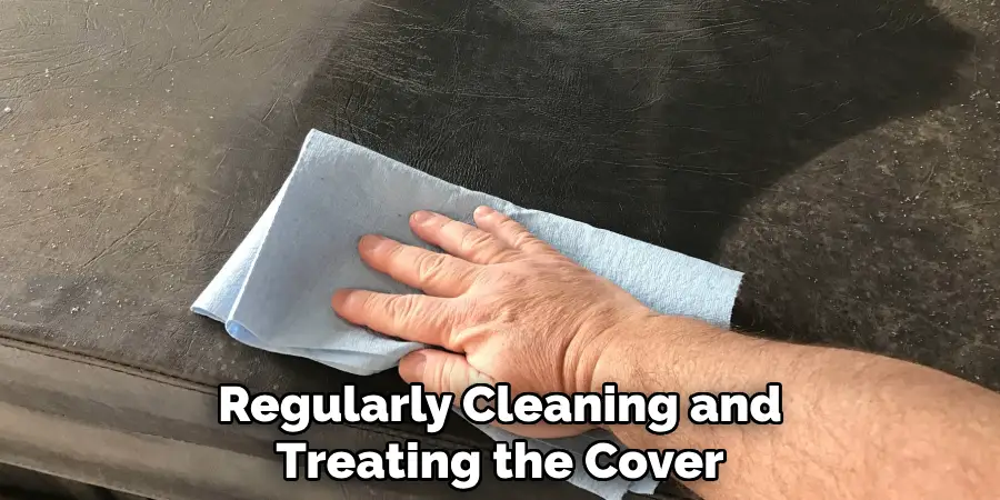 Regularly Cleaning and Treating the Cover