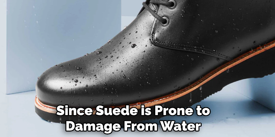Since Suede is Prone to Damage From Water