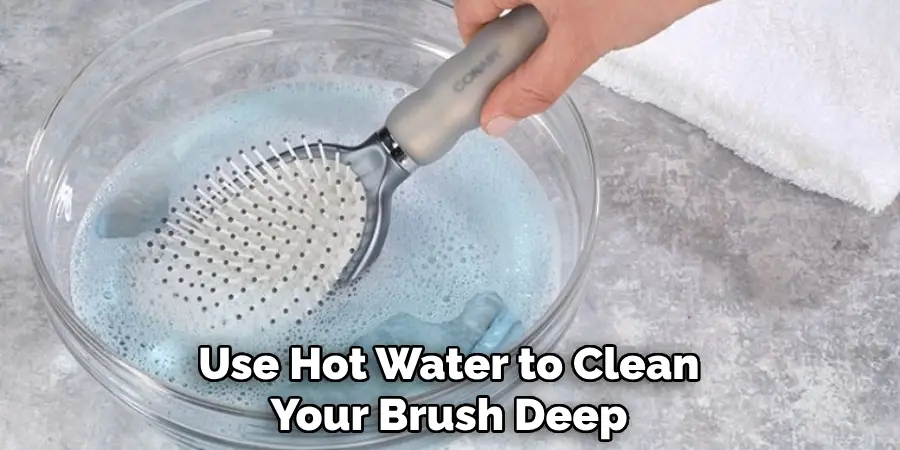 Use Hot Water to Clean Your Brush Deep