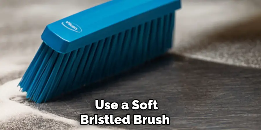 Use a Soft Bristled Brush 