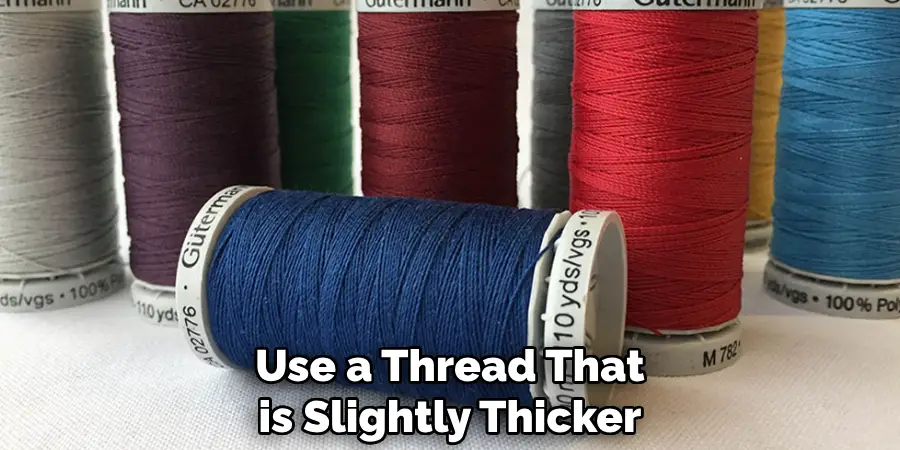 Use a Thread That is Slightly Thicker