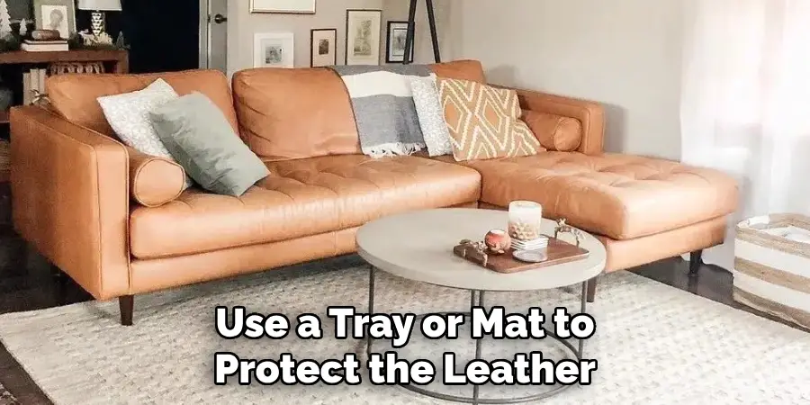 Use a Tray or Mat to Protect the Leather