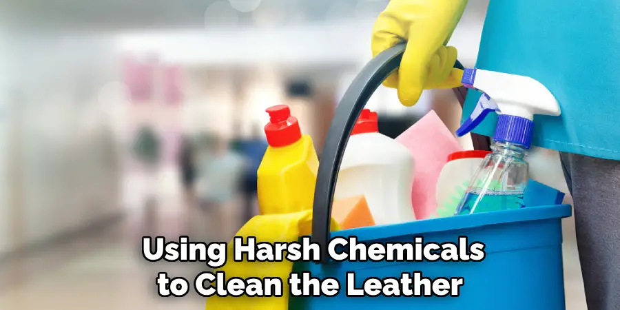  Using Harsh Chemicals to Clean the Leather