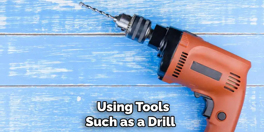  Using Tools Such as a Drill 