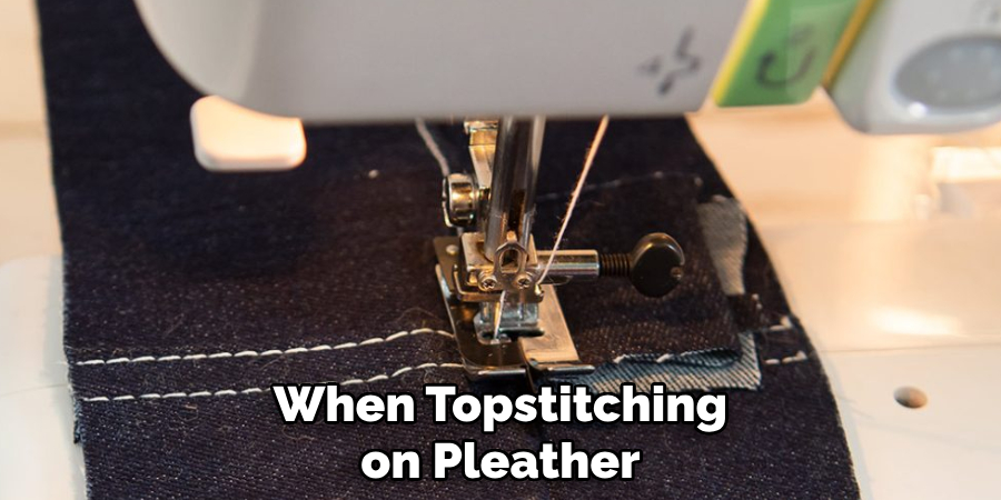 When Topstitching on Pleather