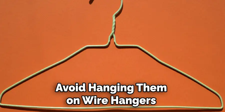Avoid Hanging Them 
on Wire Hangers 