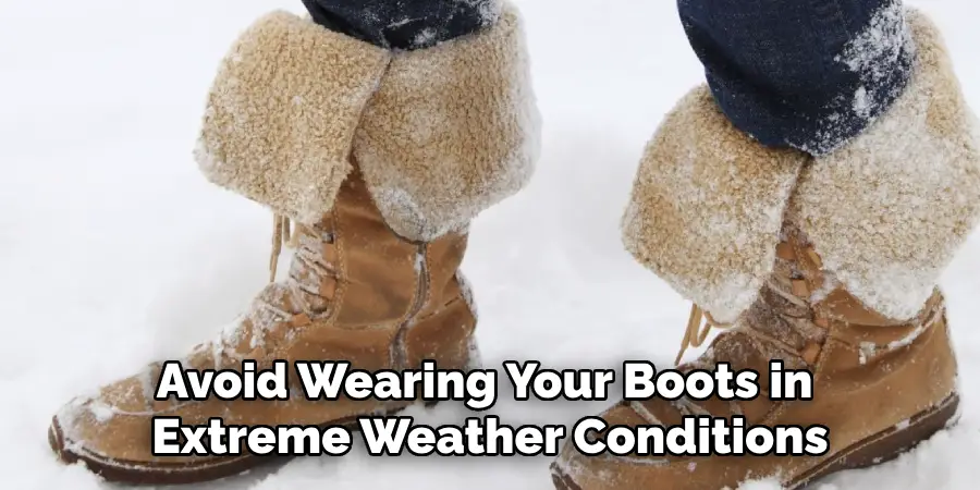 Avoid Wearing Your Boots in 
Extreme Weather Conditions