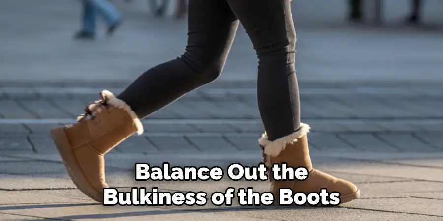 Balance Out the Bulkiness of the Boots
