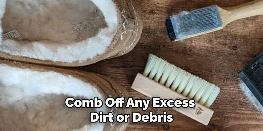 Comb Off Any Excess Dirt or Debris