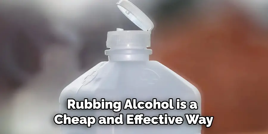 Rubbing Alcohol is a Cheap and Effective Way
