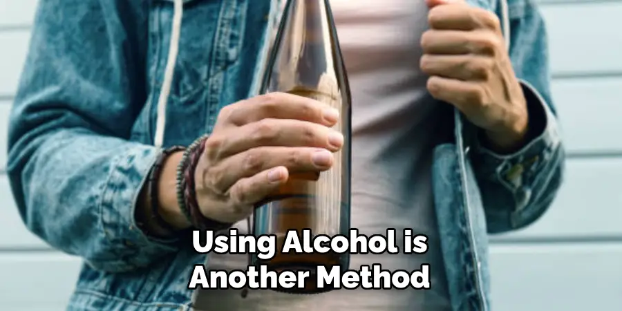 Using Alcohol is Another Method 