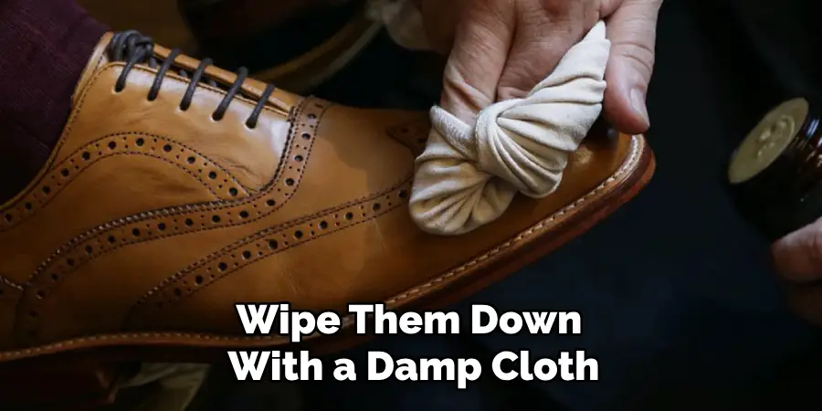 Wipe Them Down With a Damp Cloth
