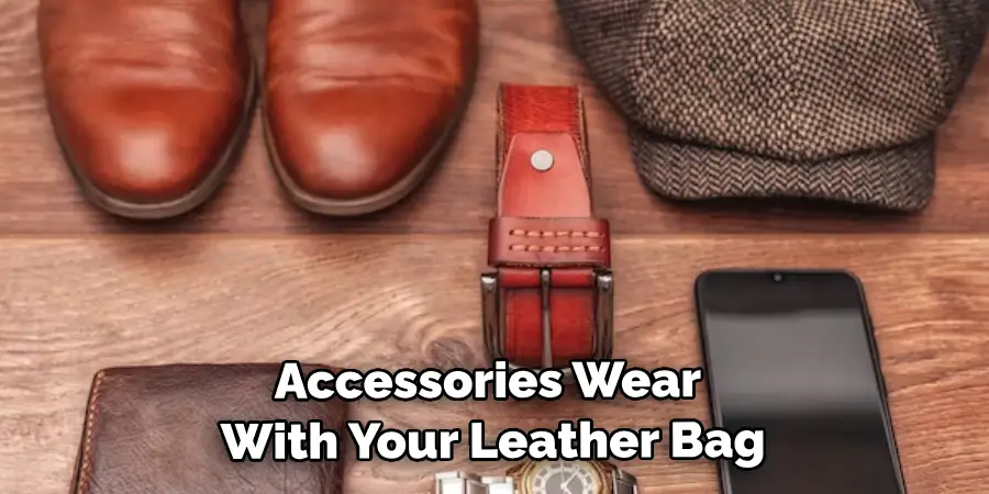 Accessories You Wear With Your Leather Bag