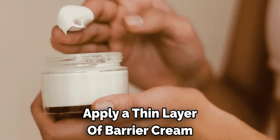 Apply a Thin Layer Of Barrier Cream