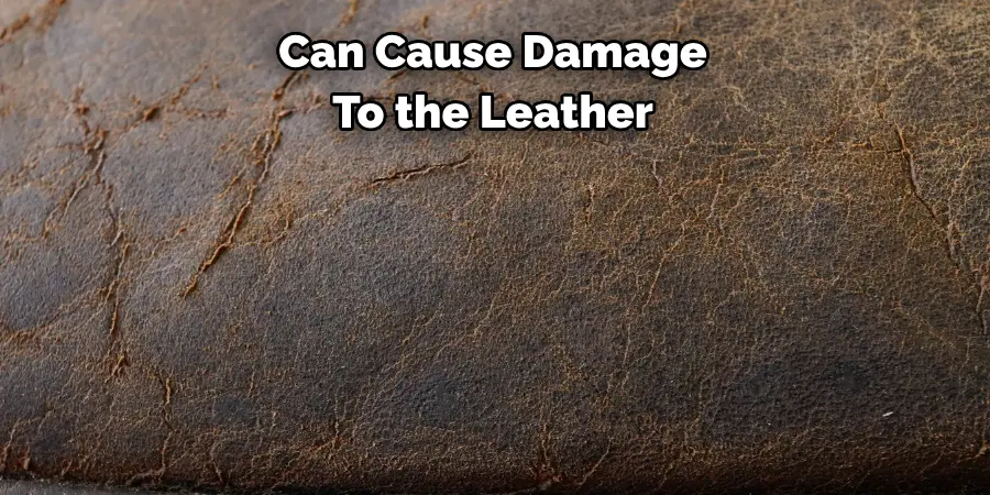 Can Cause Damage To the Leather