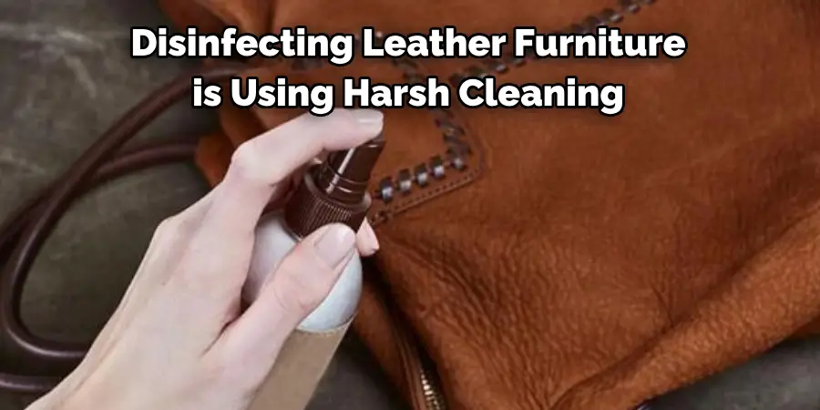 Disinfecting Leather Furniture is Using Harsh Cleaning