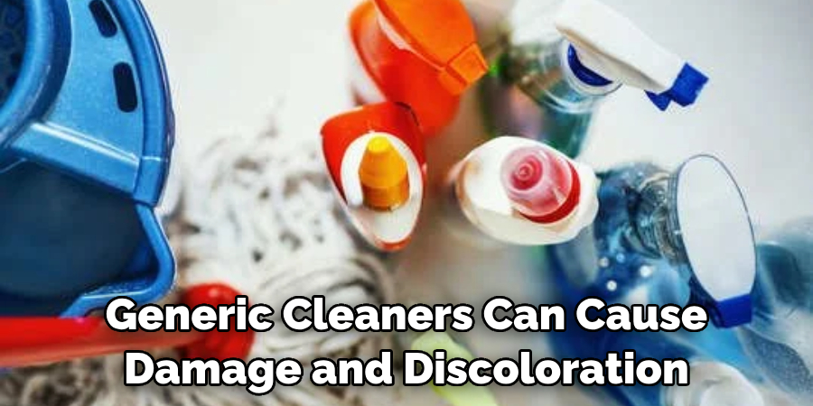 Generic Cleaners Can Cause Damage and Discoloration