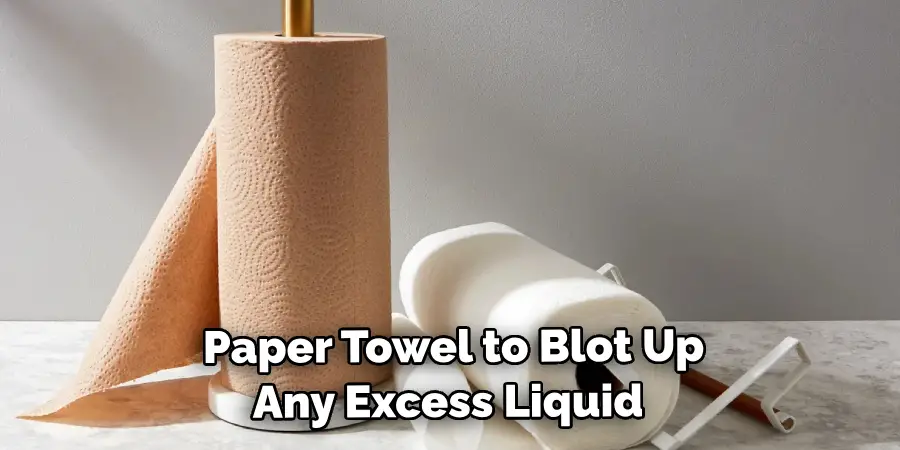  Paper Towel to Blot Up Any Excess Liquid 