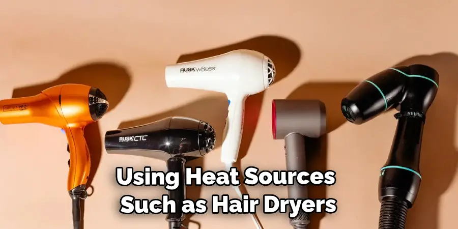 Using Heat Sources Such as Hair Dryers