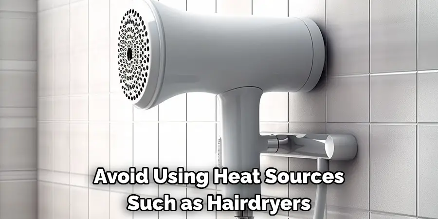 Avoid Using Heat Sources Such as Hairdryers