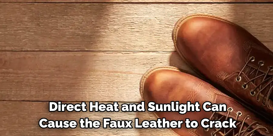 Direct Heat and Sunlight Can Cause the Faux Leather to Crack