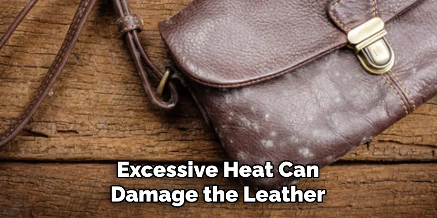 Excessive Heat Can Damage the Leather