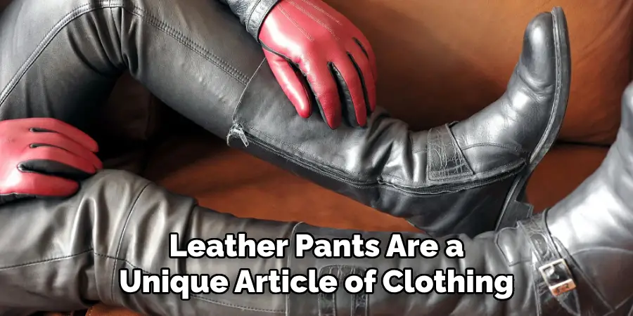 Leather Pants Are a Unique Article of Clothing