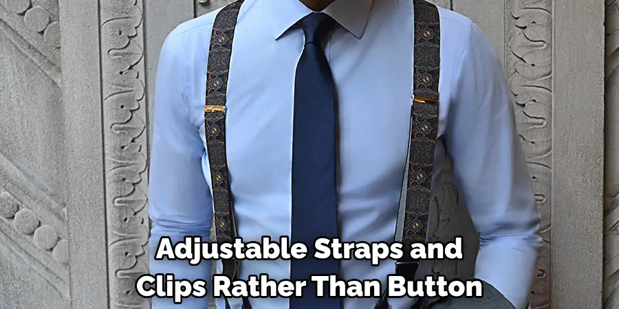 Adjustable Straps and Clips Rather Than Button