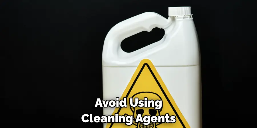 Avoid Using Cleaning Agents