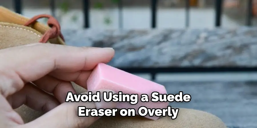 Avoid Using a Suede Eraser on Overly