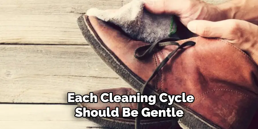  Each Cleaning Cycle Should Be Gentle