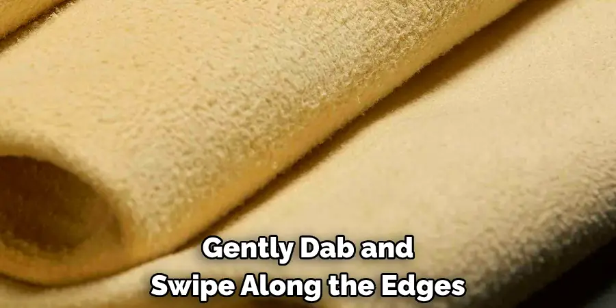 Gently Dab and Swipe Along the Edges