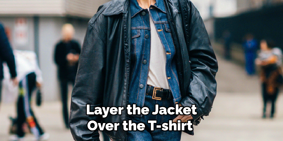 Layer the Jacket Over the T-shirt 