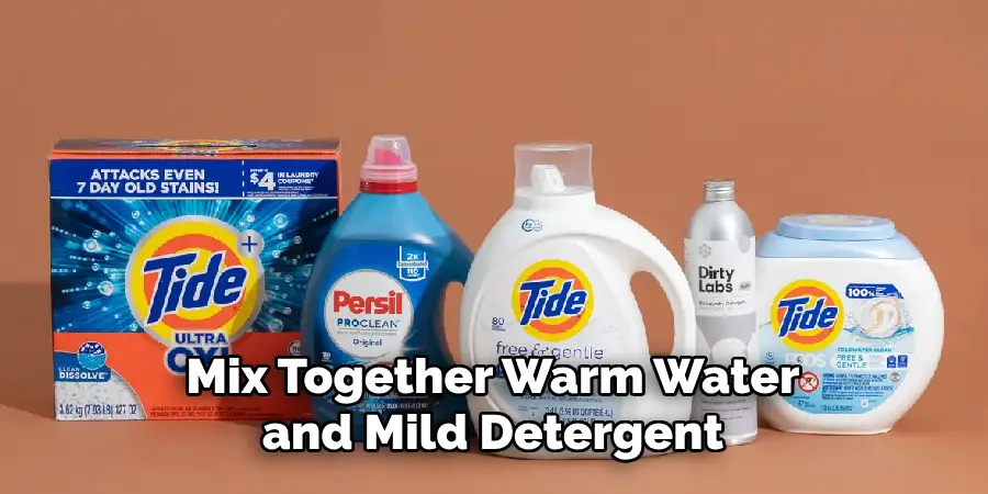 Mix Together Warm Water and Mild Detergent